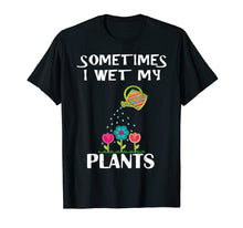 Load image into Gallery viewer, Sometimes I Wet My Plants Novelty Gardening T-shirt
