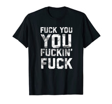 Load image into Gallery viewer, Funny Shameless Fuck You You Fucking Fuck T-shirt for Adults

