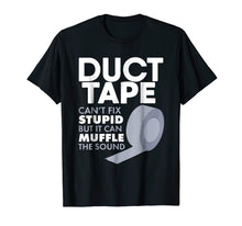 Load image into Gallery viewer, Duct Tape Can't Fix Stupid But Can Muffle The Sound T-Shirt
