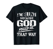 Load image into Gallery viewer, I&#39;m Blunt Because God Rolled Me That Way T-Shirt
