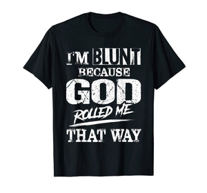 I'm Blunt Because God Rolled Me That Way T-Shirt