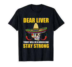 Dear Liver Today Will Be A Rough One Cinco De Mayo T Shirt