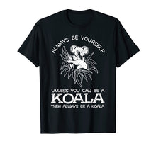 Load image into Gallery viewer, Always Be Yourself Unless You Can Be A Koala Gift T-Shirt
