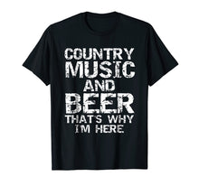 Load image into Gallery viewer, Country Music and Beer That&#39;s Why I&#39;m Here Shirt for Men
