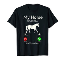 Load image into Gallery viewer, My Horse Is Calling And I Must Go Shirt Apparel Tee Clothing
