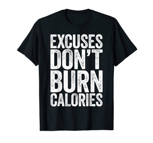 Excuses Don't Burn Calories T-Shirt Gym Workout Gift Shirt