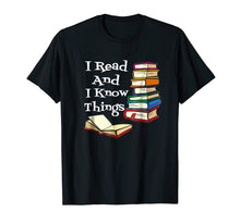 Load image into Gallery viewer, I Read And I Know Things Book Lover T-shirt
