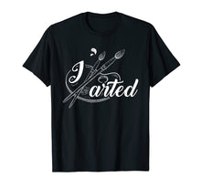 Load image into Gallery viewer, I Arted Art Work Fine Arts T Shirt
