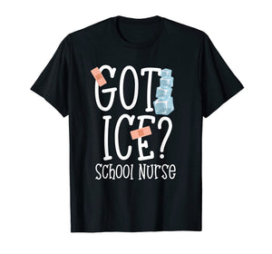 Got Ice? School Nurse Shirt Funny Quote Nursing Gift