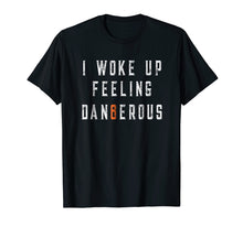 Load image into Gallery viewer, I Woke Up Feeling Dangerous T-shirt
