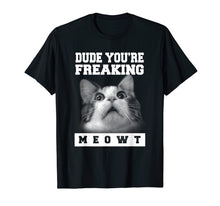 Load image into Gallery viewer, Dude You're Freaking Meowt T-shirt
