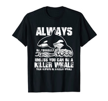 Load image into Gallery viewer, Always Be Yourself Funny Gift Killer Whale Lover Shirt
