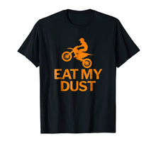 Load image into Gallery viewer, MX Dirt Bike Motocross Rider Eat My Dust Funny T-Shirt
