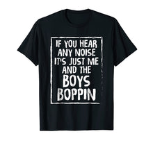 Load image into Gallery viewer, If You Hear Any noise It&#39;s Just Me And The Boys Boppin Tees
