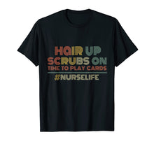 Load image into Gallery viewer, Hair up Scrubs on Time to play card Nurse Life Tee Shirt
