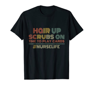 Hair up Scrubs on Time to play card Nurse Life Tee Shirt