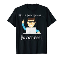Load image into Gallery viewer, Got A New Error, Progress! Funny Programmer Coding T Shirt
