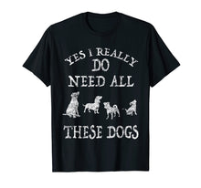 Load image into Gallery viewer, Need All These Dogs Gift For Dog Lover Dog Rescue Shirt
