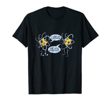 Load image into Gallery viewer, I LOST AN ELECTRON. ARE YOU POSITIVE FUNNY SHIRT
