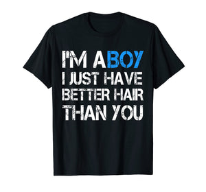 I'm A Boy I Just Have Better Hair Than You T Shirt