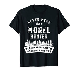 Morel Hunter T-Shirt - Never mess with a - Gift Shirt