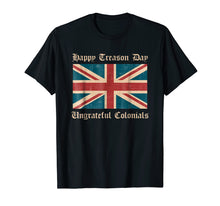 Load image into Gallery viewer, Happy Treason Day Ungrateful Colonials Funny British T-Shirt
