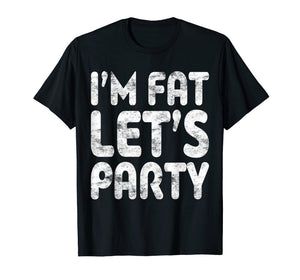 I'm Fat Let's Party T-Shirt Drinking Gift Shirt