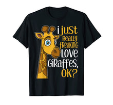 Load image into Gallery viewer, I Just Really Freaking Love Giraffes OK Giraffe Gift T Shirt
