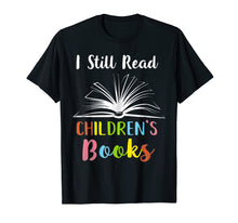 Load image into Gallery viewer, I Still Read Children's Books T shirt Book Lovers Reading
