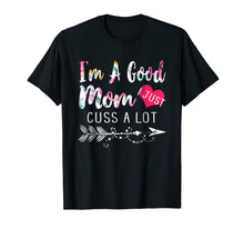 Load image into Gallery viewer, Funny Mom shirt I&#39;m a good Mom I Just Cuss A Lot T shirt
