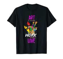 Load image into Gallery viewer, ART is where WORK meets LOVE T Shirt
