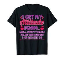 Load image into Gallery viewer, I Get My Attitude From All The Women T-Shirt Funny Girl Gift

