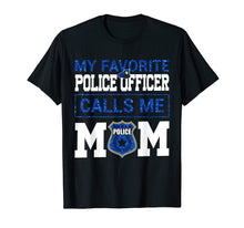 Load image into Gallery viewer, My Favorite Police Officer Calls Me Mom Funny T-shirt
