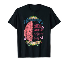 Load image into Gallery viewer, Mental Health Is Just As Important As Physical Health Shirt
