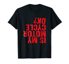 Load image into Gallery viewer, Is My Motorcycle OK? Funny Motor Cycle Biker Bike T-Shirt
