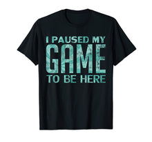 Load image into Gallery viewer, I Paused My Game to be Here Video Gamer Old Retro T-Shirt
