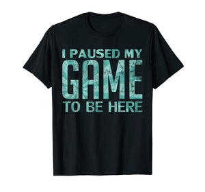 I Paused My Game to be Here Video Gamer Old Retro T-Shirt