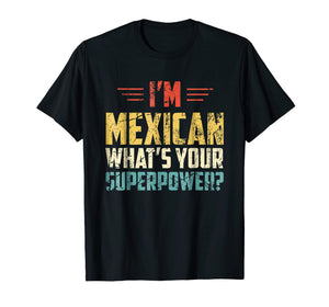 I'm Mexican What's Your Super Power - Funny Mexico T-Shirt