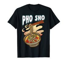 Load image into Gallery viewer, Pho Sho Vietnamese Noodles Soup Bowl T Shirt Rice Pun Gift
