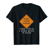 Load image into Gallery viewer, Road Work Ahead Sure Hope It Does Funny Meme T-Shirt
