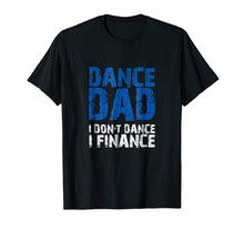Load image into Gallery viewer, Dance Dad I Don't Dance I Finance T-shirt
