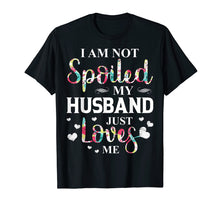 Load image into Gallery viewer, I am not spoiled My husband just loves me T shirt
