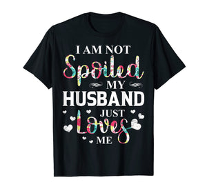 I am not spoiled My husband just loves me T shirt