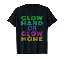 Load image into Gallery viewer, Glow Hard Or Glow Home T-Shirt 70s 80s Shirt
