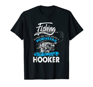 Fishing Saved Me From Becoming A Pornstar T-shirt