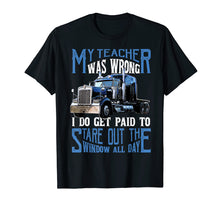 Load image into Gallery viewer, My Teacher Was Wrong Trucker Gift Truck Driver Shirt Men
