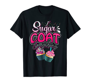 I Sugar Coat Everything T Shirt Cupcake Art Cake Decorator