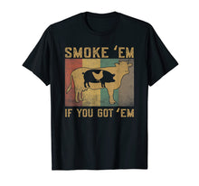 Load image into Gallery viewer, Smoke 'Em If you Got 'Em BBQ Grilling Smoking T Shirt
