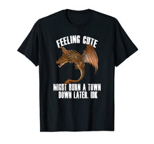 Load image into Gallery viewer, Feeling cute might burn a town down later IDK Dragon T-Shirt
