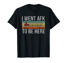 Load image into Gallery viewer, Funny Gift For A PC Gamer I Went AFK To Be Here T-Shirt
